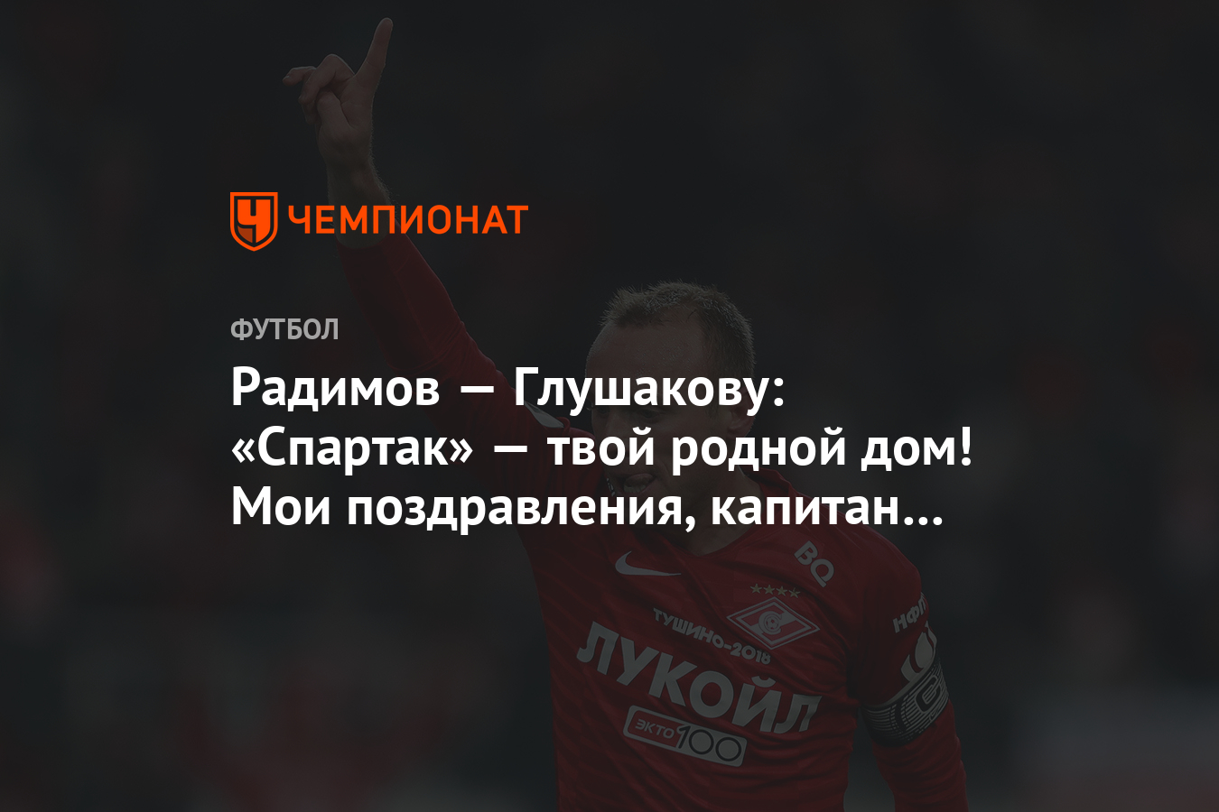 Радимов — Глушакову: «Спартак» — твой родной дом! Мои поздравления, капитан  Денис - Чемпионат