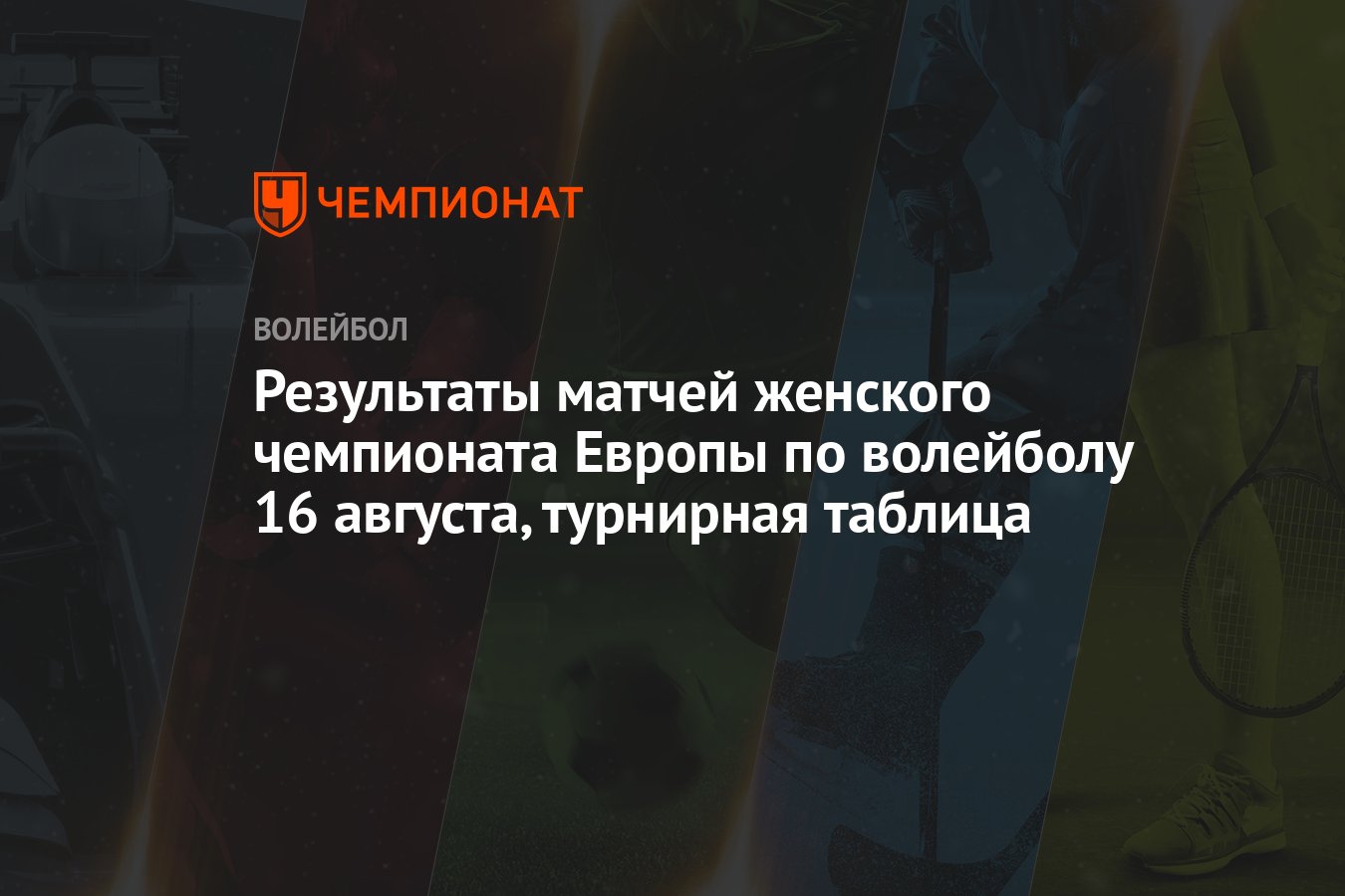 Результаты матчей женского чемпионата Европы по волейболу 16 августа,  турнирная таблица - Чемпионат