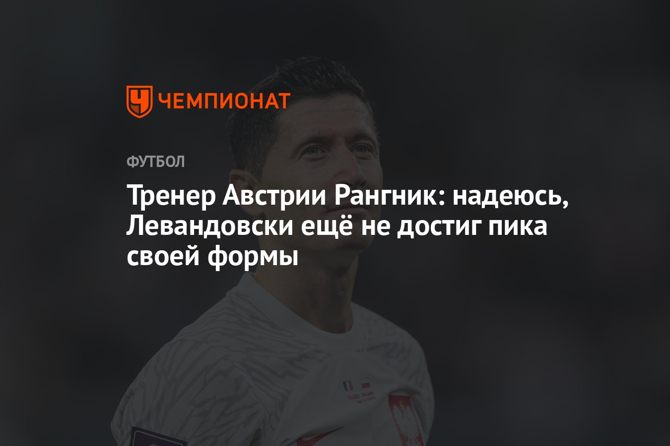 Тренер Австрии Рангник: надеюсь, Левандовски ещё не достиг пика своей формы  - Чемпионат