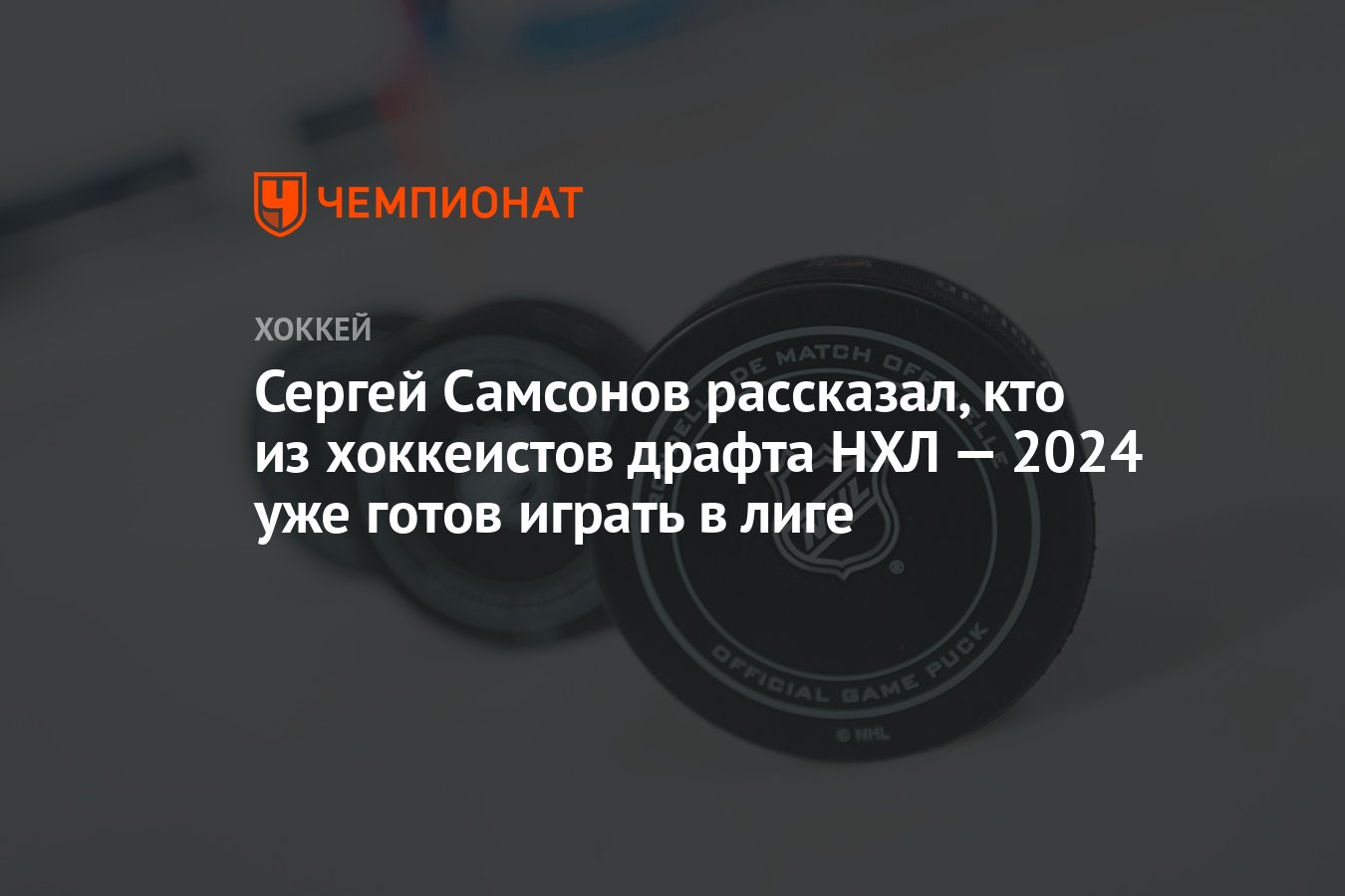 Сергей Самсонов рассказал, кто из хоккеистов драфта НХЛ — 2024 уже готов  играть в лиге - Чемпионат