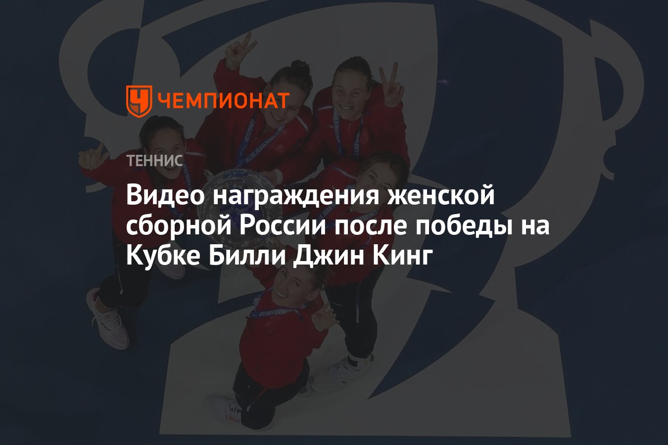 Видео награждения женской сборной России после победы на Кубке Билли Джин  Кинг - Чемпионат