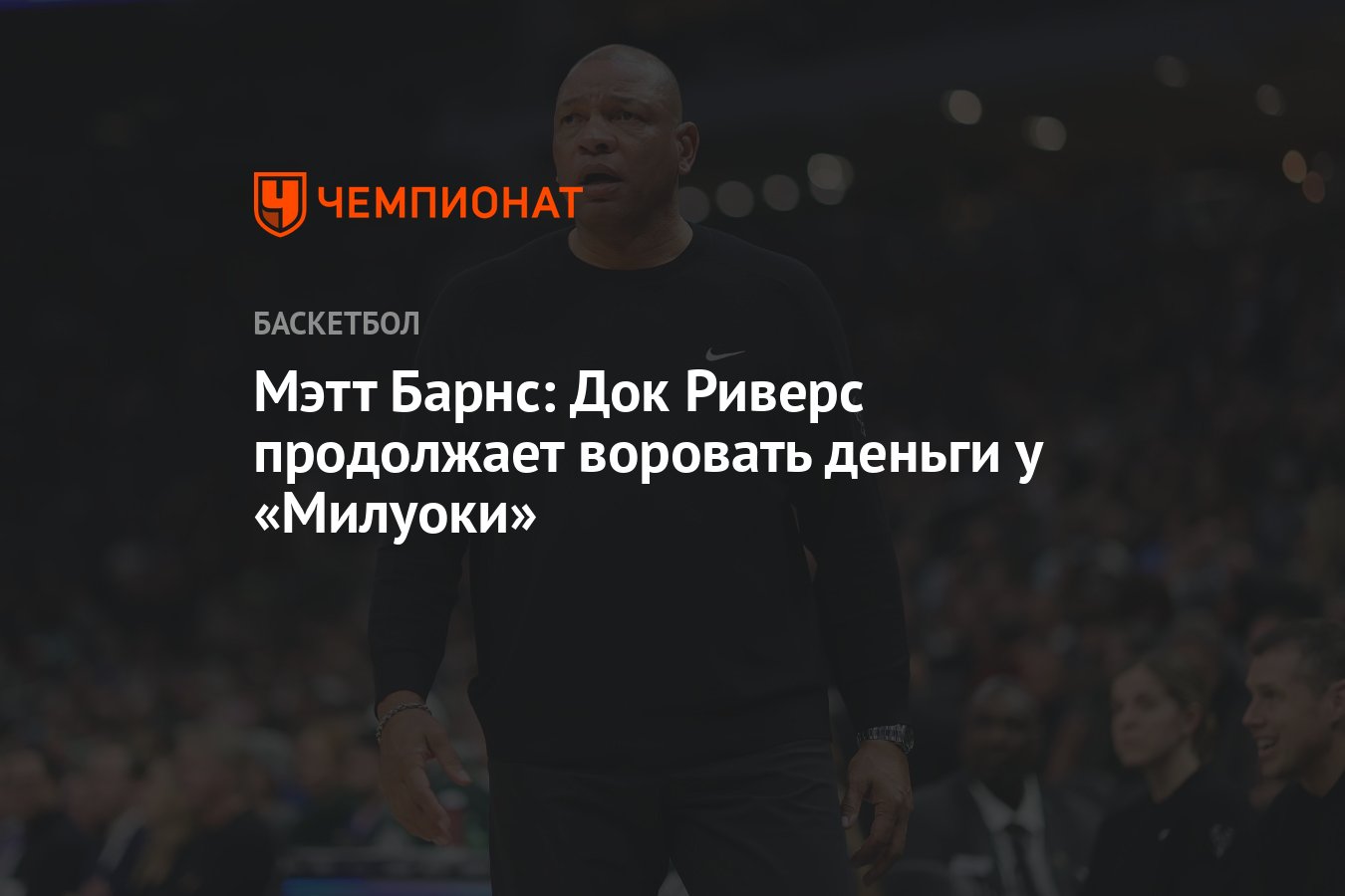 Мэтт Барнс: Док Риверс продолжает воровать деньги у «Милуоки» - Чемпионат