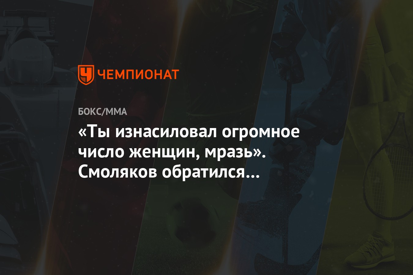 Ты изнасиловал огромное число женщин, мразь». Смоляков обратился к  Емельяненко - Чемпионат