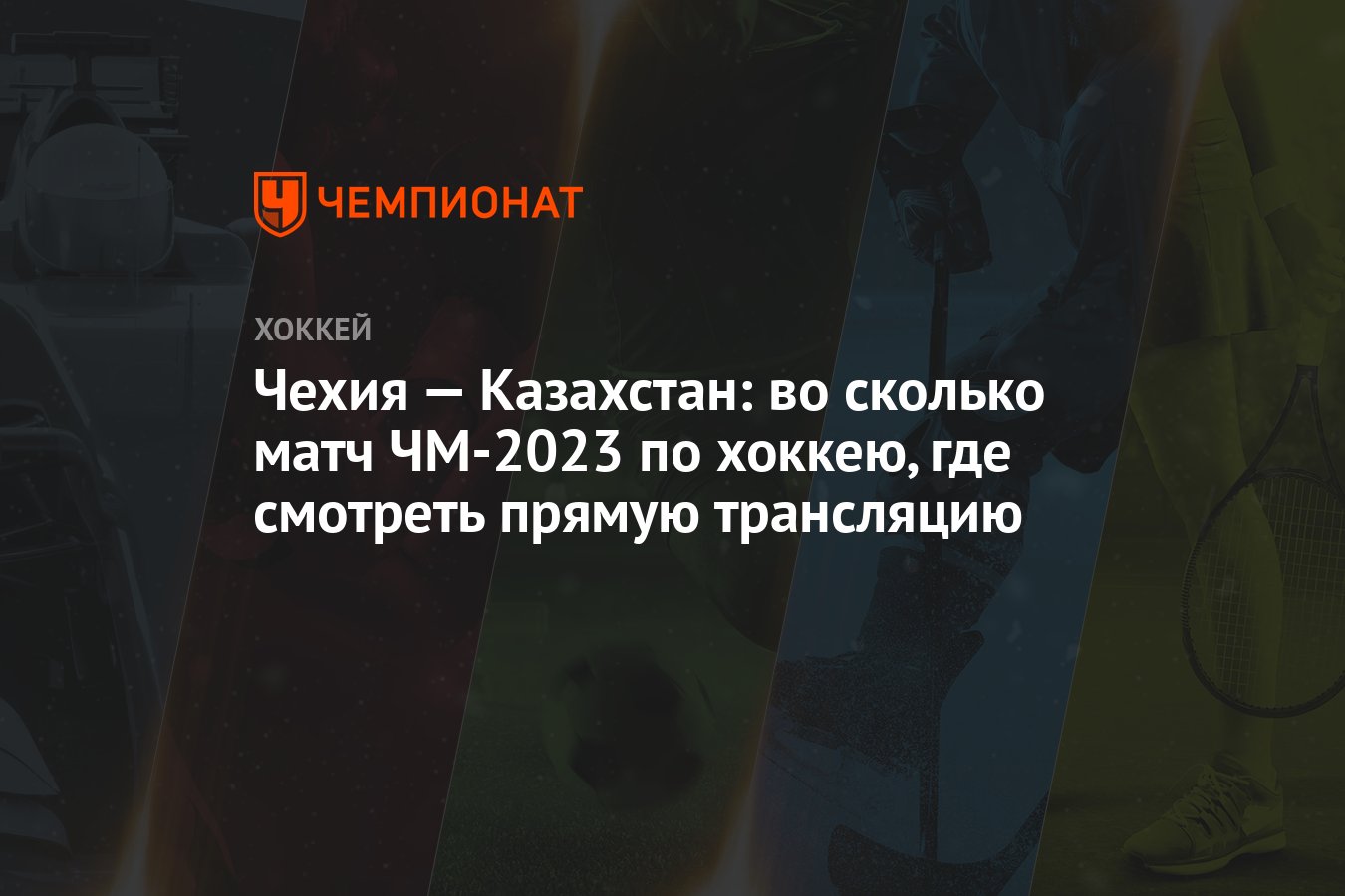 Чехия — Казахстан: во сколько матч ЧМ-2023 по хоккею, где смотреть прямую  трансляцию - Чемпионат