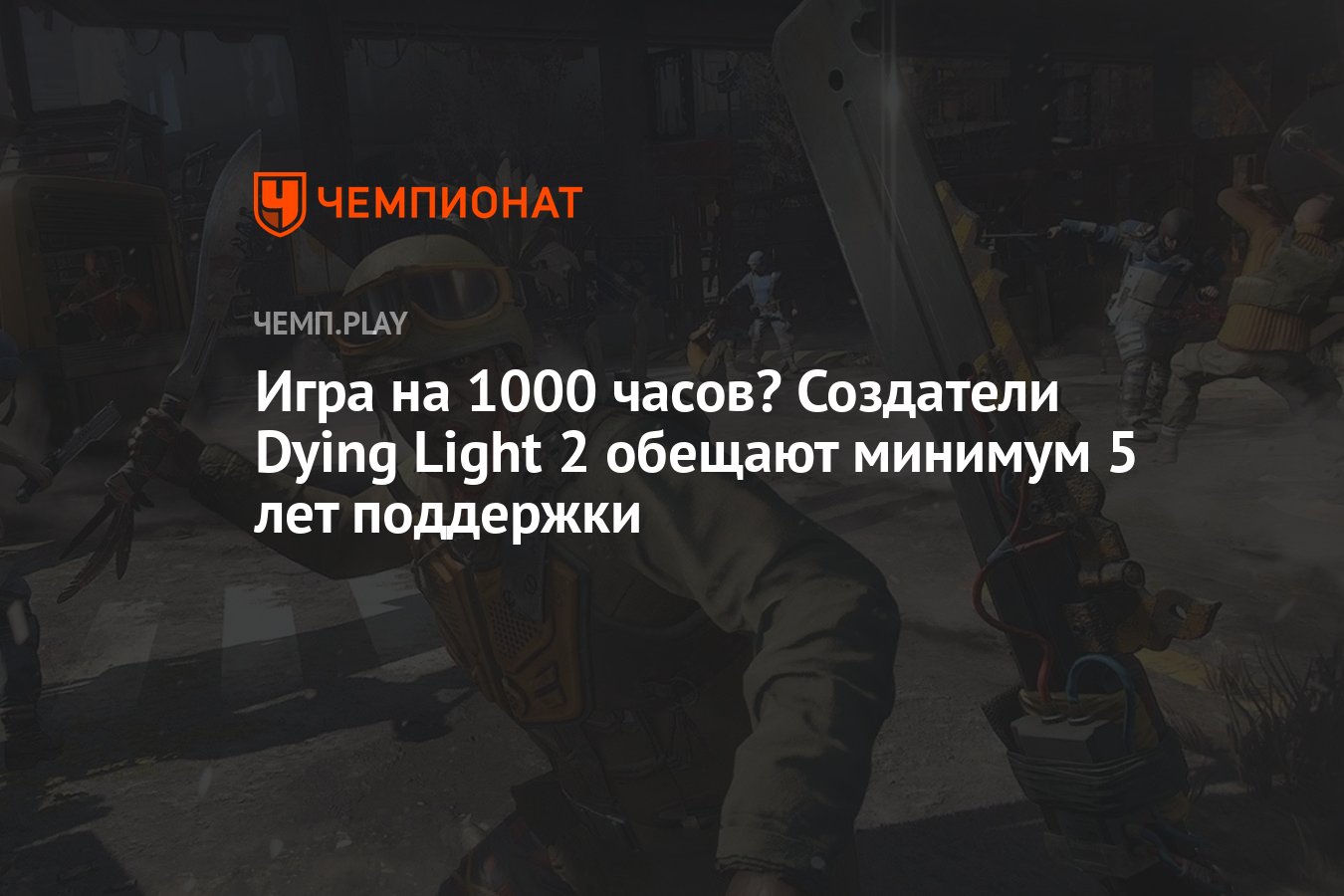 Игра на 1000 часов? Создатели Dying Light 2 обещают минимум 5 лет поддержки  - Чемпионат