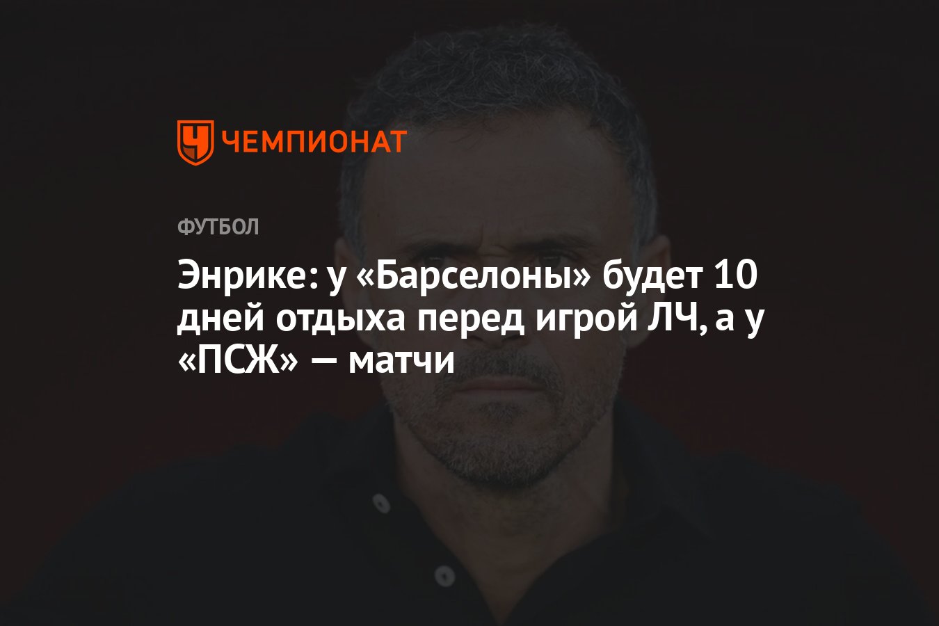 Энрике: у «Барселоны» будет 10 дней отдыха перед игрой ЛЧ, а у «ПСЖ» —  матчи - Чемпионат