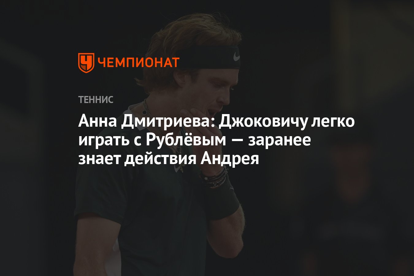 Анна Дмитриева: Джоковичу легко играть с Рублёвым — заранее знает действия  Андрея - Чемпионат