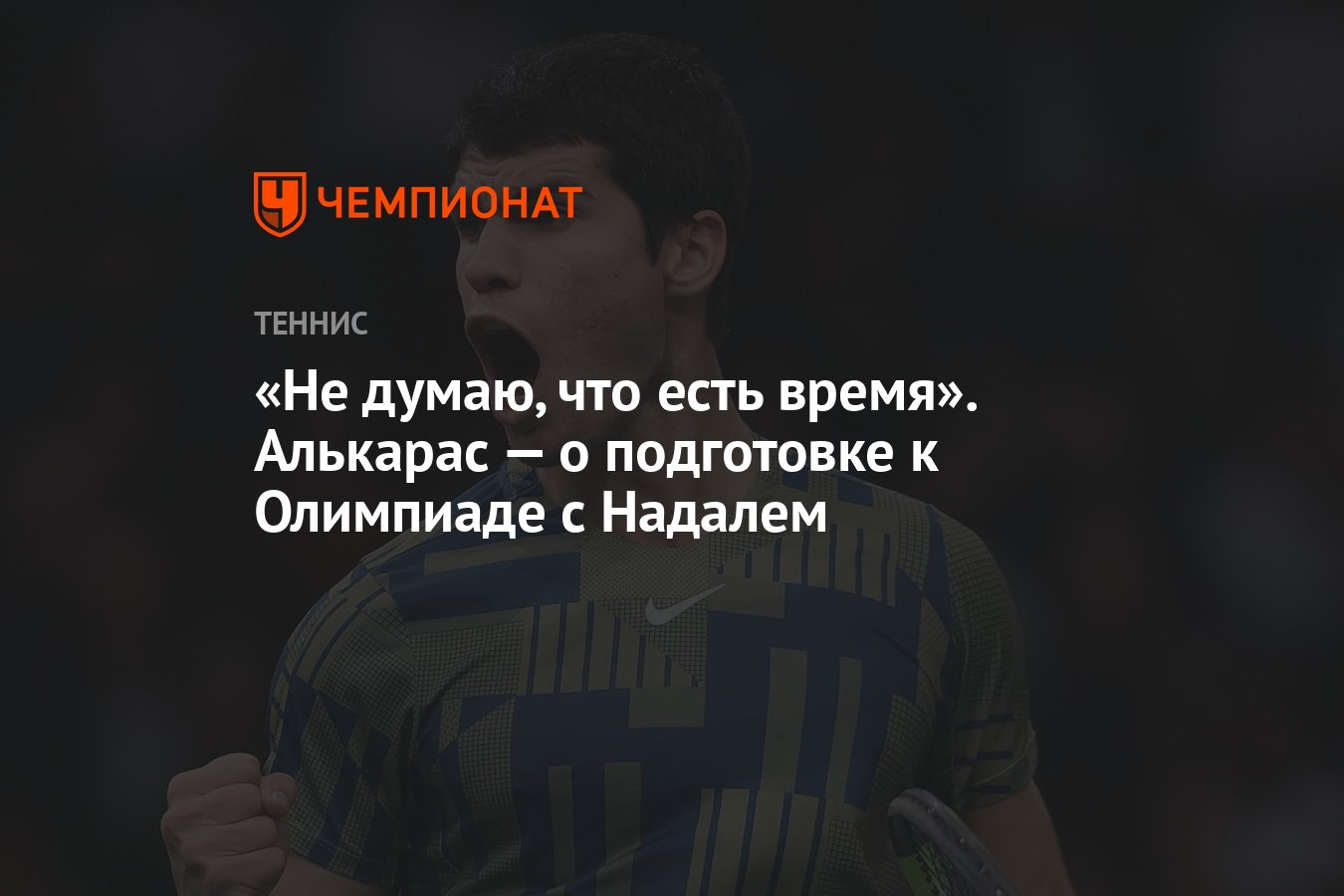 Не думаю, что есть время». Алькарас — о подготовке к Олимпиаде с Надалем -  Чемпионат