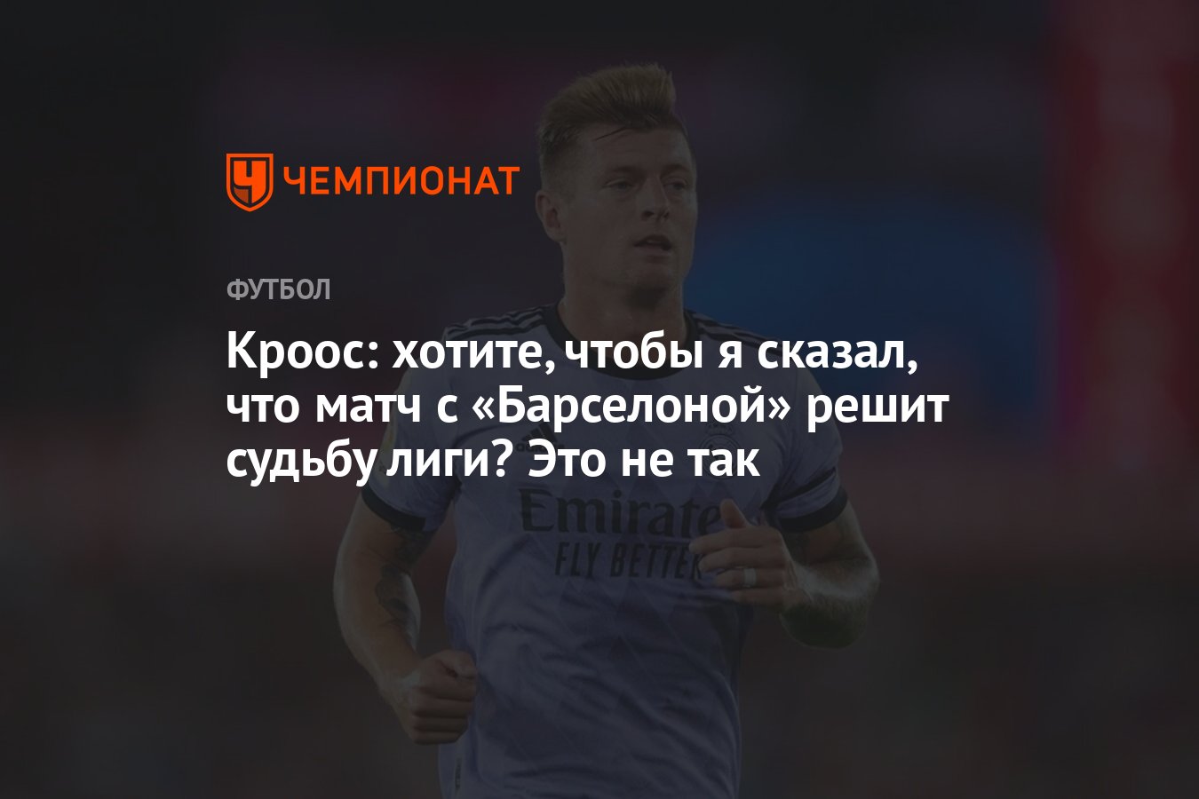 Кроос: хотите, чтобы я сказал, что матч с «Барселоной» решит судьбу лиги?  Это не так - Чемпионат