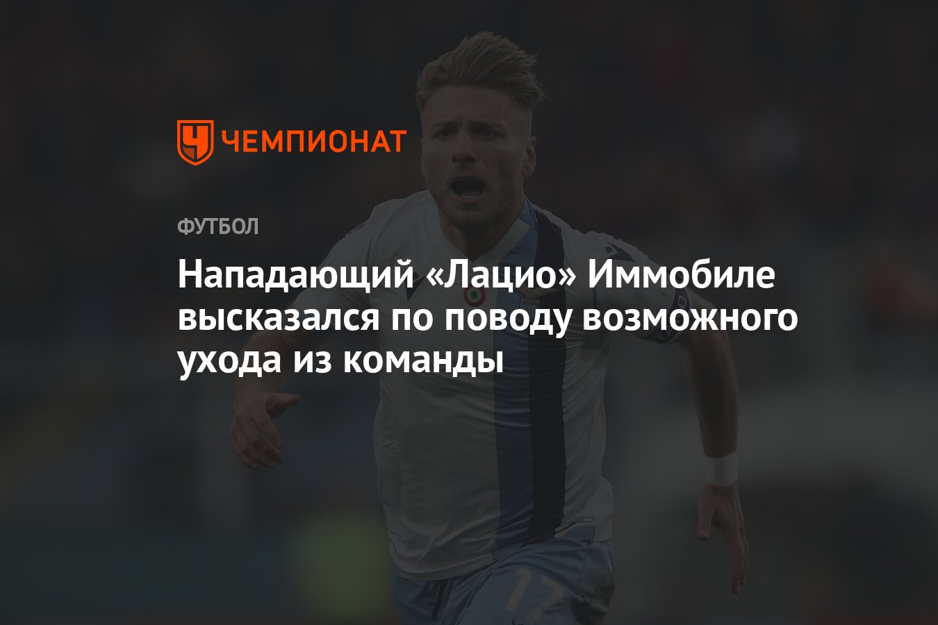 Нападающий «Лацио» Иммобиле высказался по поводу возможного ухода из  команды - Чемпионат