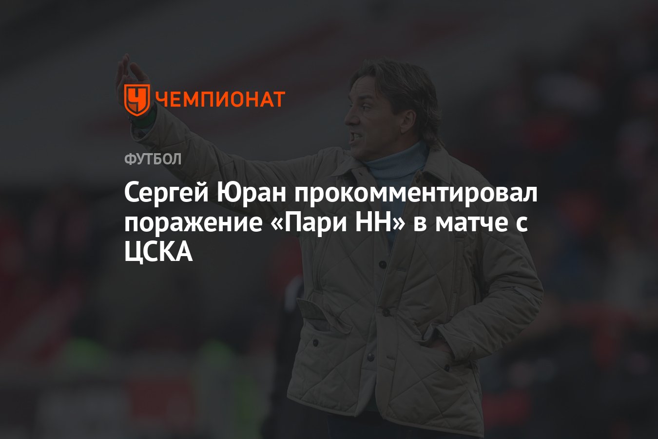 Сергей Юран прокомментировал поражение «Пари НН» в матче с ЦСКА - Чемпионат