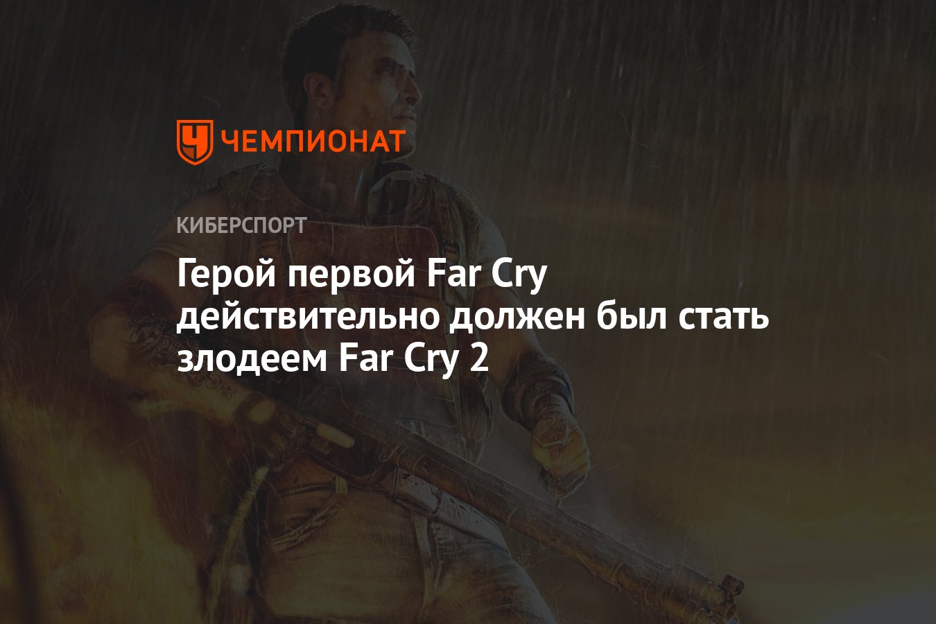 Герой первой Far Cry действительно должен был стать злодеем Far Cry 2 -  Чемпионат