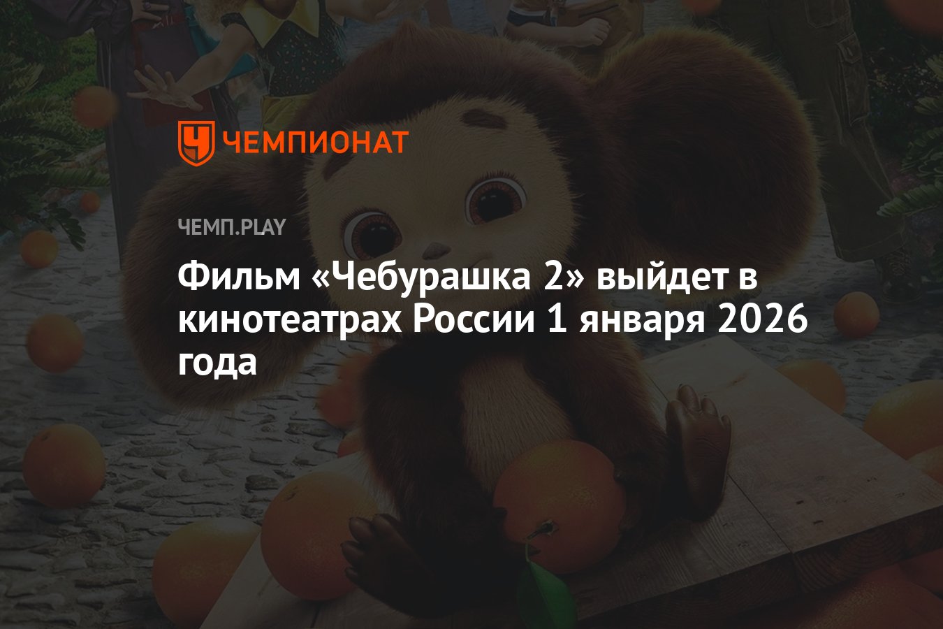 Фильм «Чебурашка 2» выйдет в кинотеатрах России 1 января 2026 года -  Чемпионат