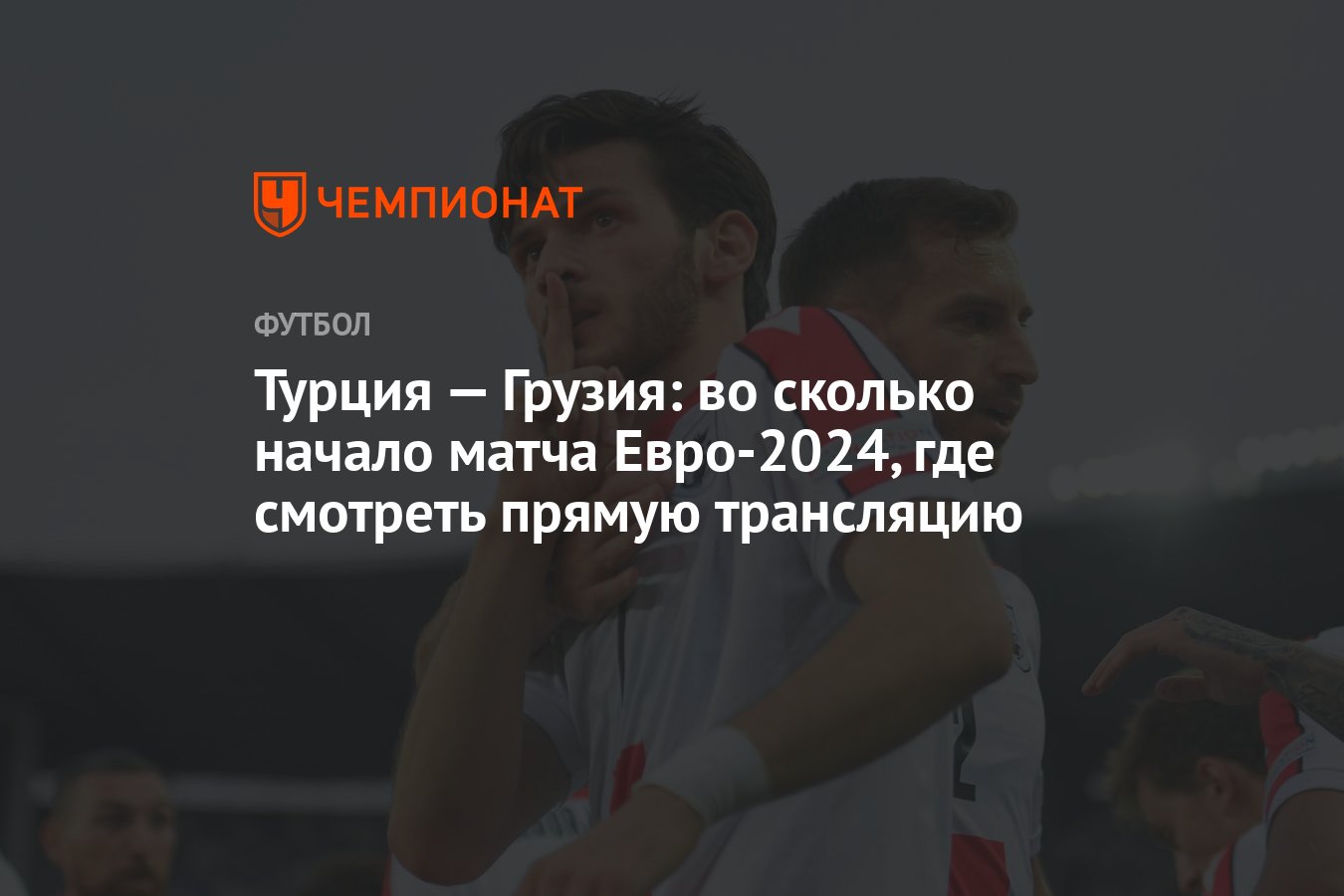 Турция — Грузия: во сколько начало матча Евро-2024, где смотреть прямую  трансляцию - Чемпионат