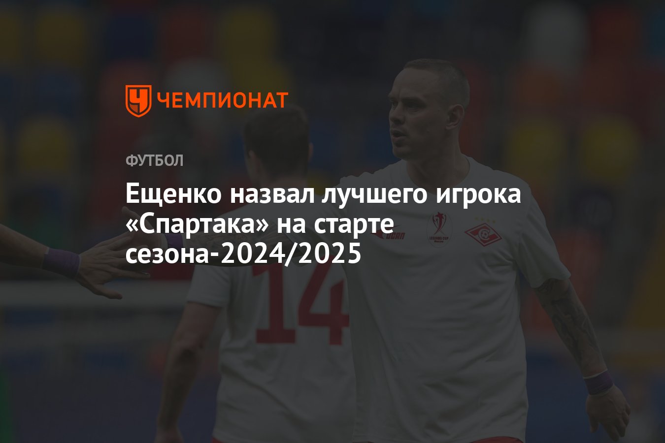 Ещенко назвал лучшего игрока «Спартака» на старте сезона-2024/2025 ...