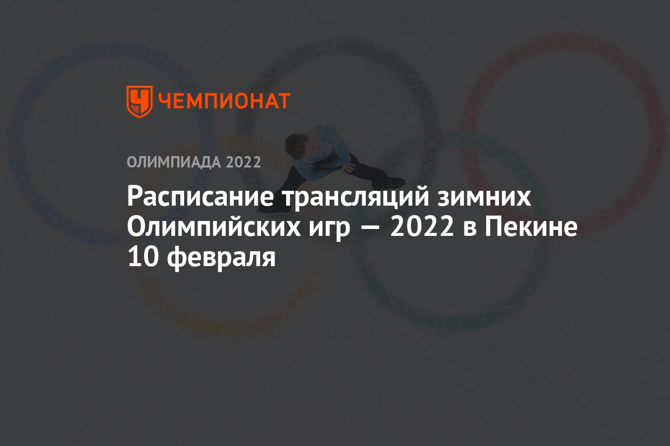 Зимняя Олимпиада — 2022, Пекин, расписание трансляций, 10 февраля: по  какому каналу смотреть, где смотреть прямой эфир - Чемпионат