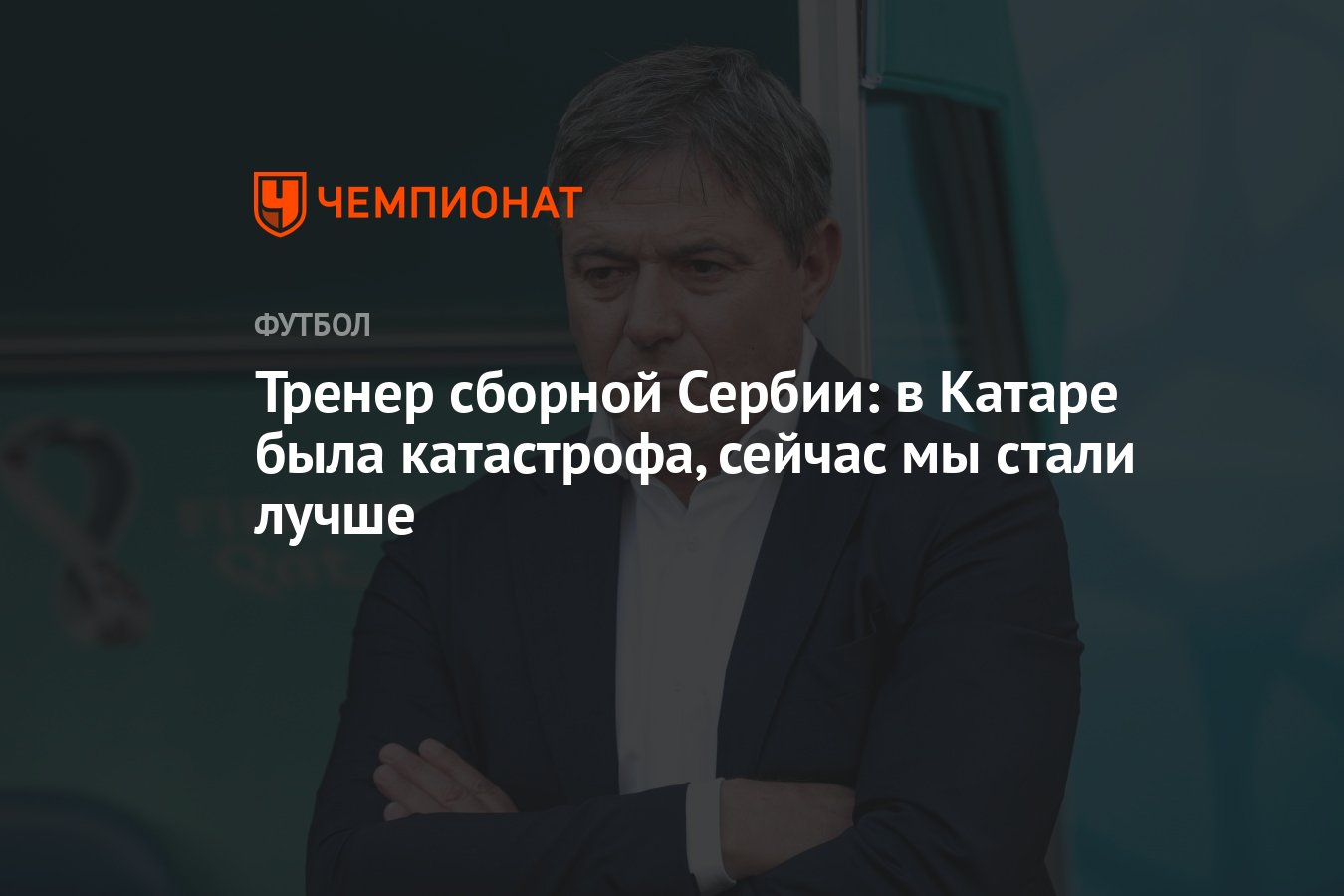 Тренер сборной Сербии: в Катаре была катастрофа, сейчас мы стали лучше -  Чемпионат