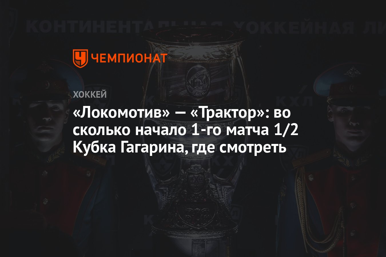 Локомотив — Трактор: во сколько начало 1-го матча 1/2 Кубка Гагарина, где  смотреть - Чемпионат