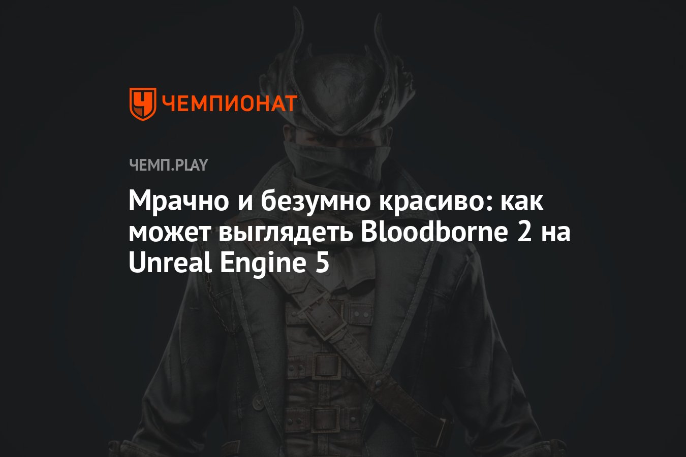 Мрачно и безумно красиво: как может выглядеть Bloodborne 2 на Unreal Engine  5 - Чемпионат