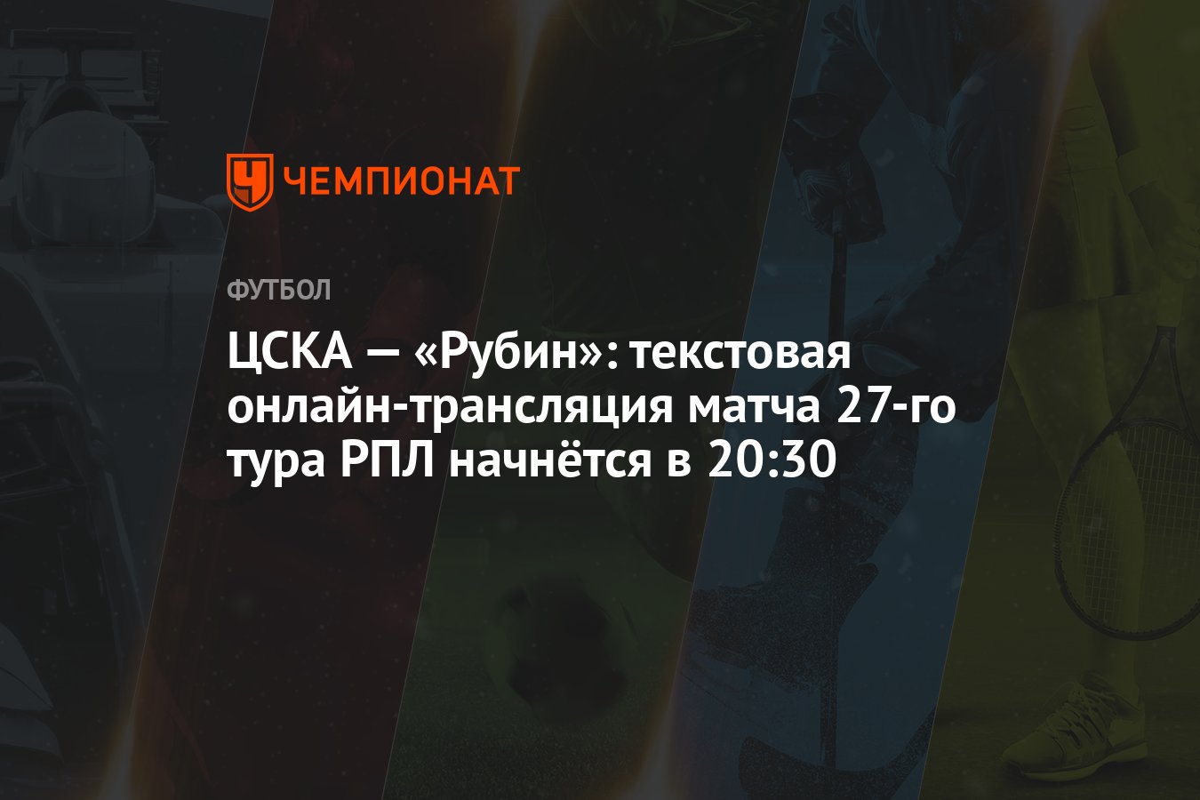 ЦСКА — «Рубин»: текстовая онлайн-трансляция матча 27-го тура РПЛ начнётся в  20:30 - Чемпионат