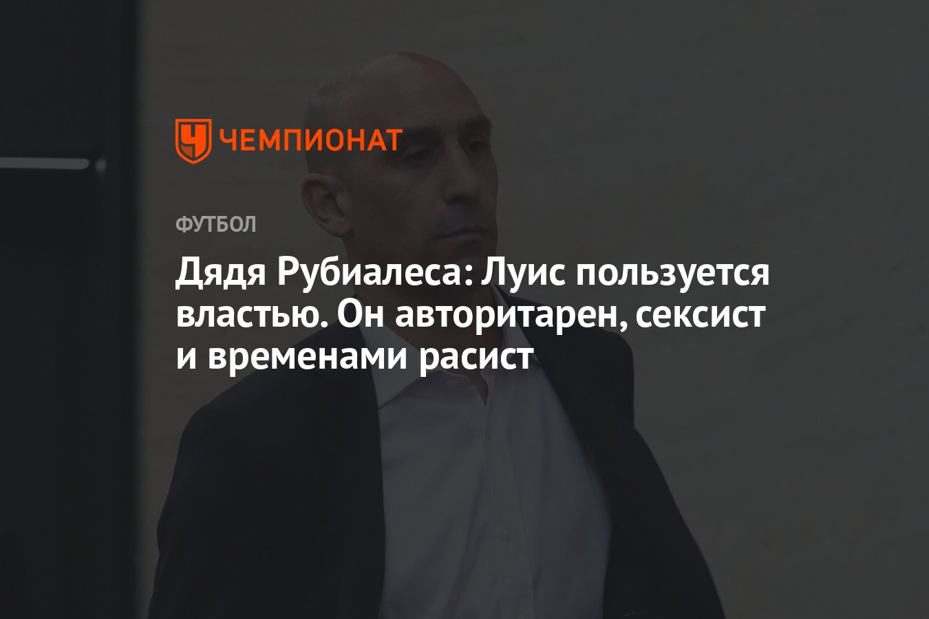 Дядя Рубиалеса: Луис пользуется властью. Он авторитарен, сексист и  временами расист - Чемпионат