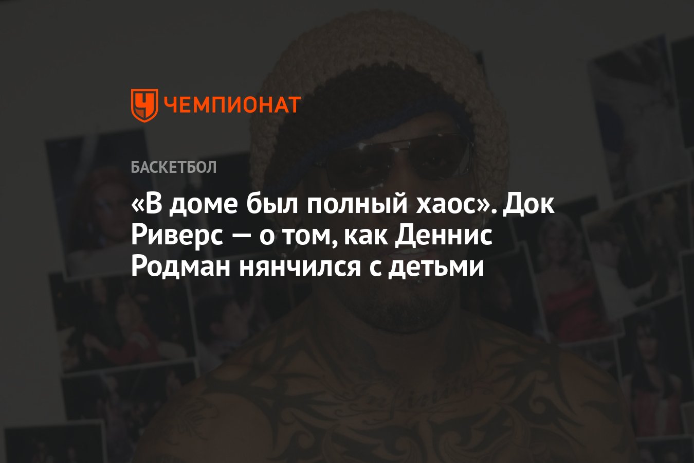 В доме был полный хаос». Док Риверс — о том, как Деннис Родман нянчился с  детьми - Чемпионат