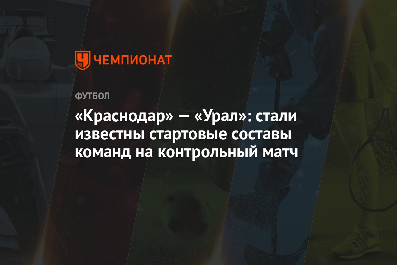 Краснодар» — «Урал»: стали известны стартовые составы команд на контрольный  матч - Чемпионат