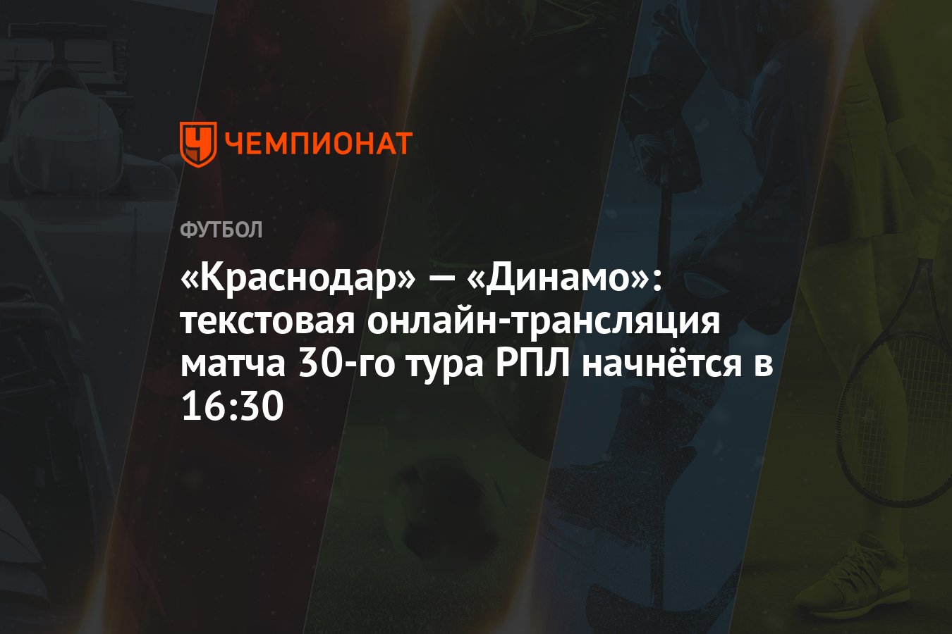 «Краснодар» — «Динамо»: текстовая онлайн-трансляция матча 30-го тура РПЛ  начнётся в 16:30