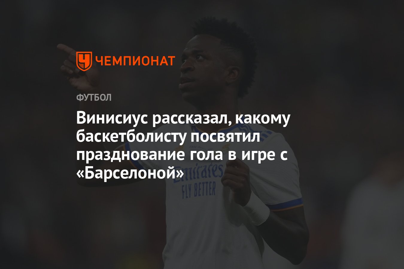 Винисиус рассказал, какому баскетболисту посвятил празднование гола в игре  с «Барселоной» - Чемпионат