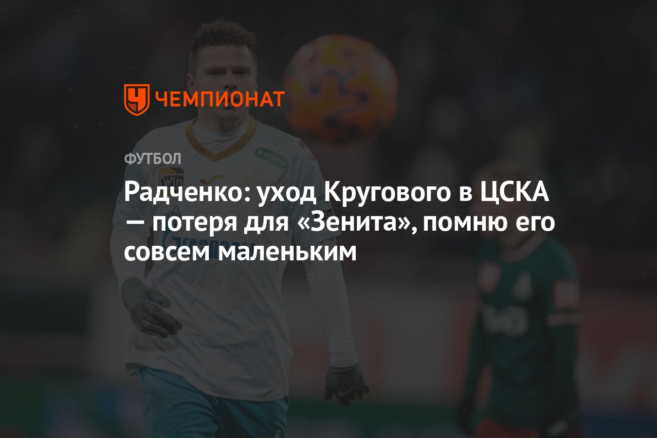 Радченко: уход Кругового в ЦСКА — потеря для «Зенита», помню его совсем  маленьким - Чемпионат