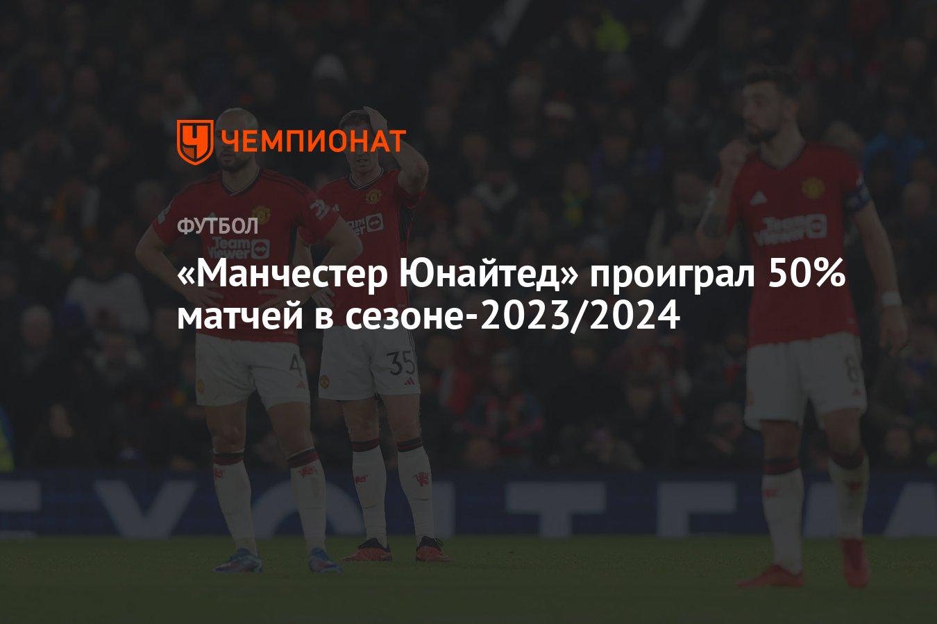 Манчестер Юнайтед» проиграл 50% матчей в сезоне-2023/2024 - Чемпионат