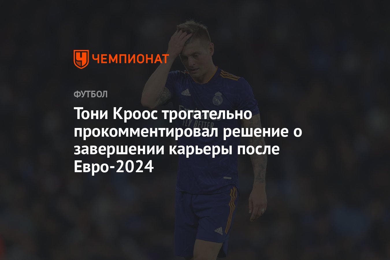 Тони Кроос трогательно прокомментировал решение о завершении карьеры после  Евро-2024 - Чемпионат