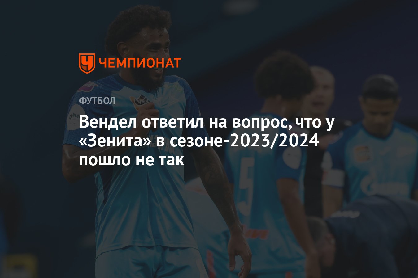 Вендел ответил на вопрос, что у «Зенита» в сезоне-2023/2024 пошло не так -  Чемпионат