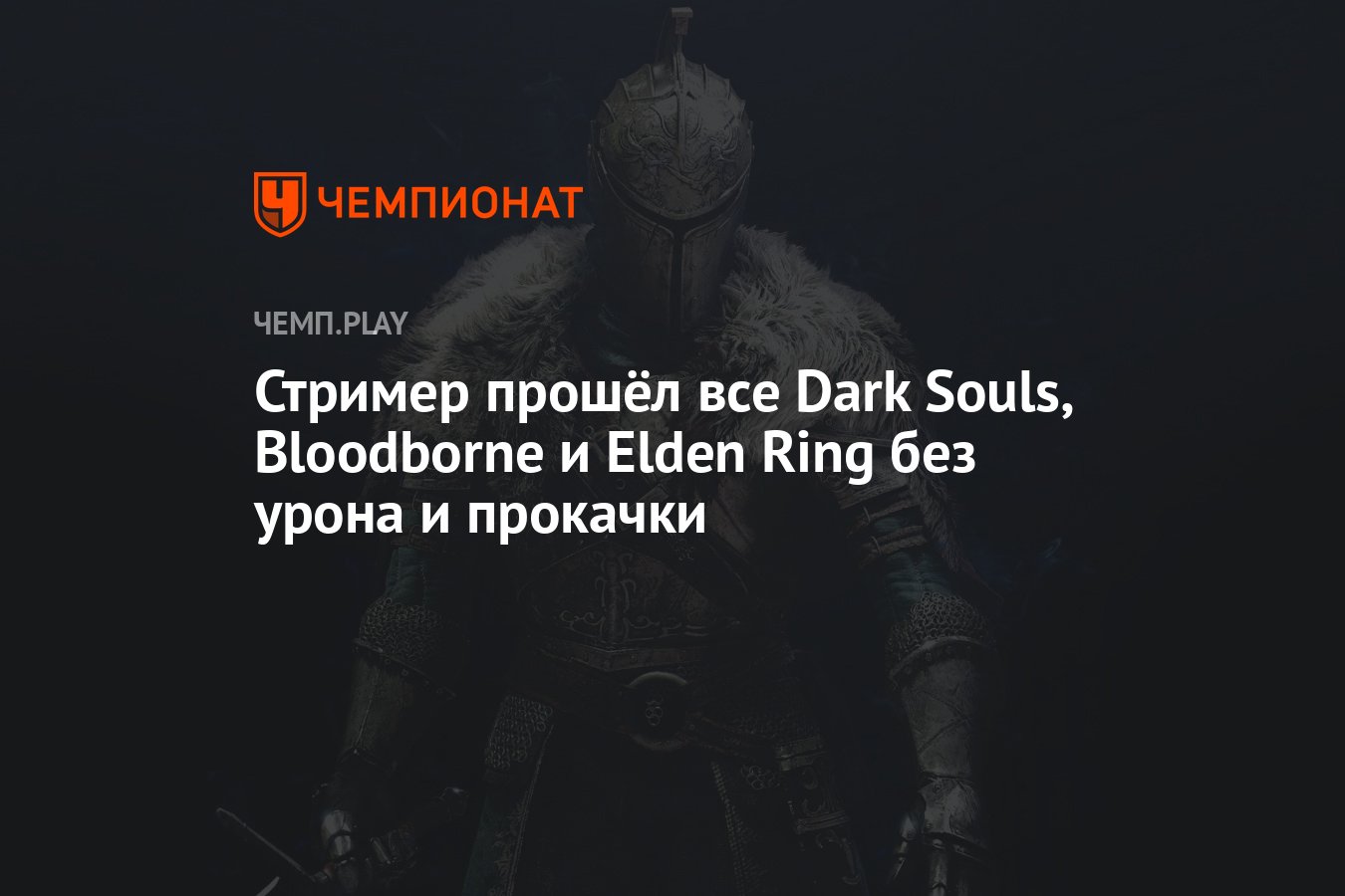 Стример прошёл все Dark Souls, Bloodborne и Elden Ring без урона и прокачки  - Чемпионат