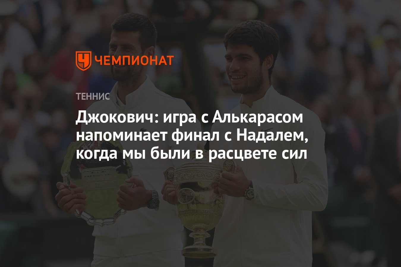 Джокович: игра с Алькарасом напоминает финал с Надалем, когда мы были в  расцвете сил - Чемпионат