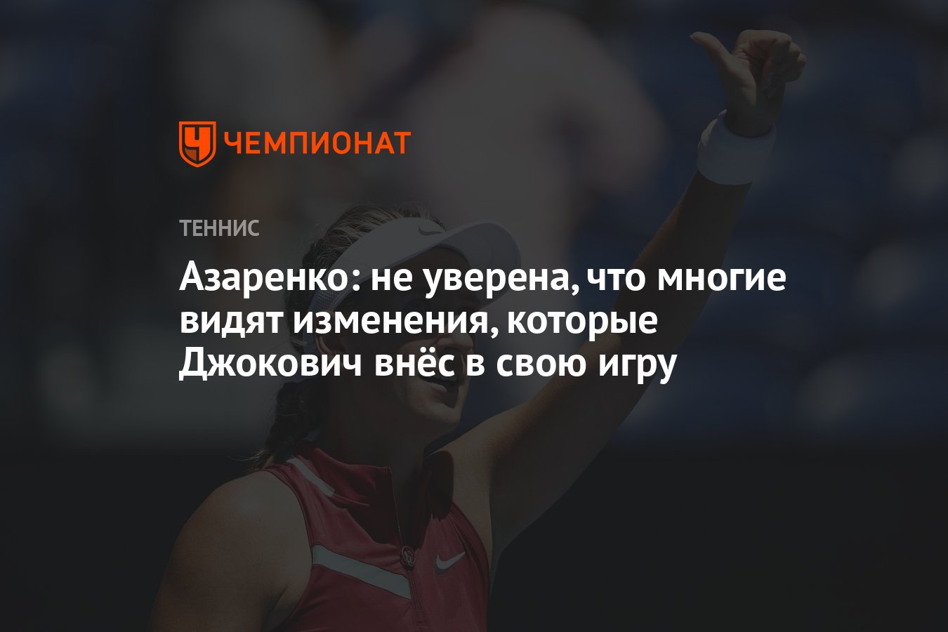 Азаренко: не уверена, что многие видят изменения, которые Джокович внёс в  свою игру - Чемпионат