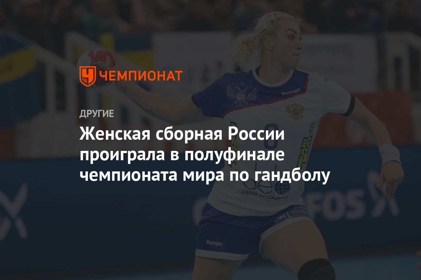 Женская сборная России проиграла в полуфинале чемпионата мира по гандболу -  Чемпионат