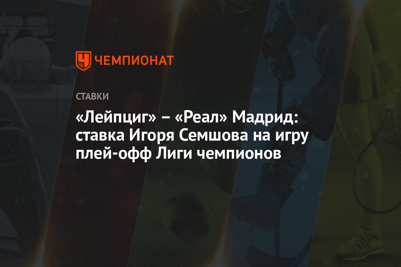 Лейпциг» – «Реал» Мадрид: ставка Игоря Семшова на игру плей-офф Лиги  чемпионов - Чемпионат