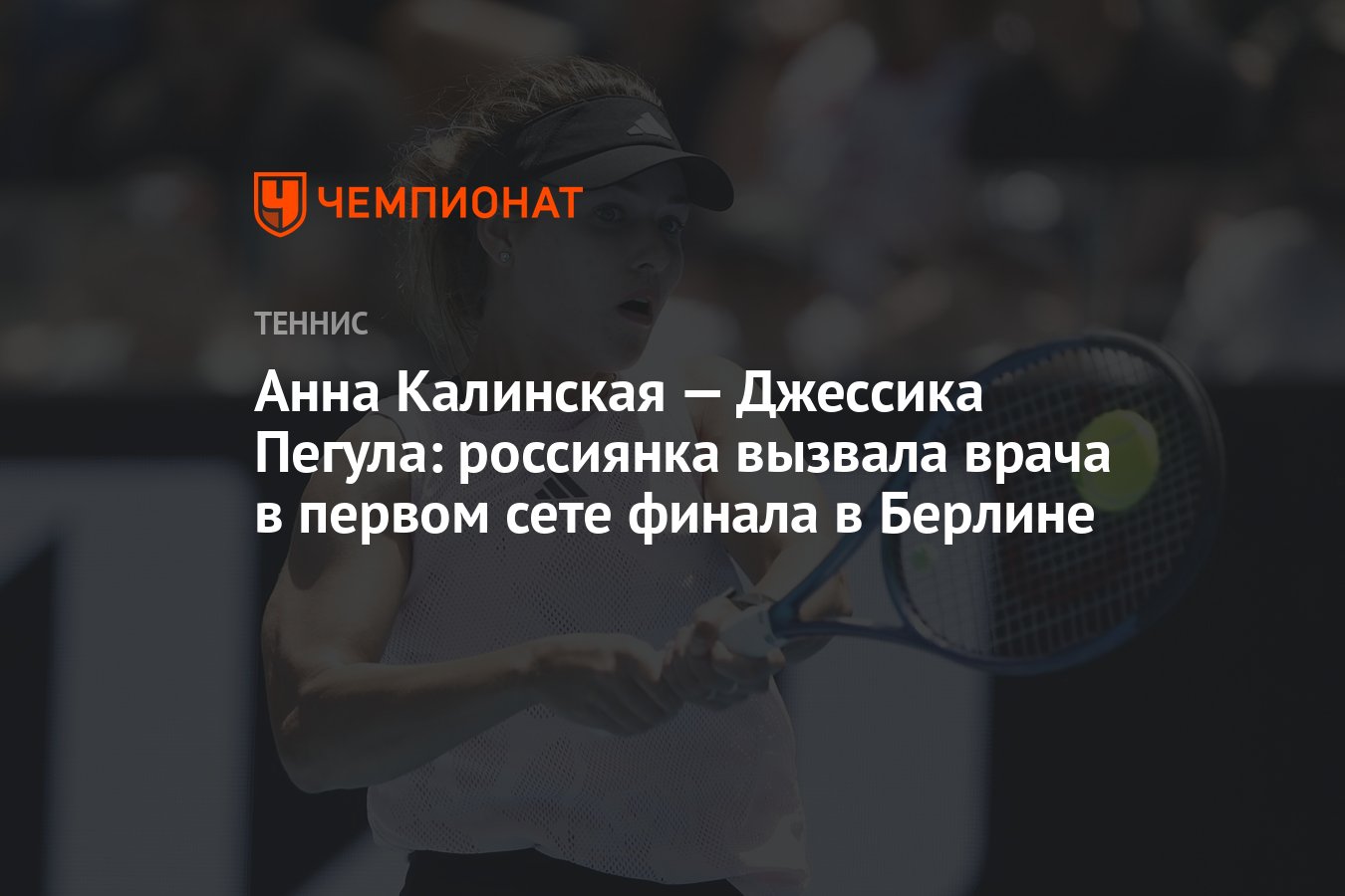 Анна Калинская — Джессика Пегула: россиянка вызвала врача в первом сете  финала в Берлине - Чемпионат