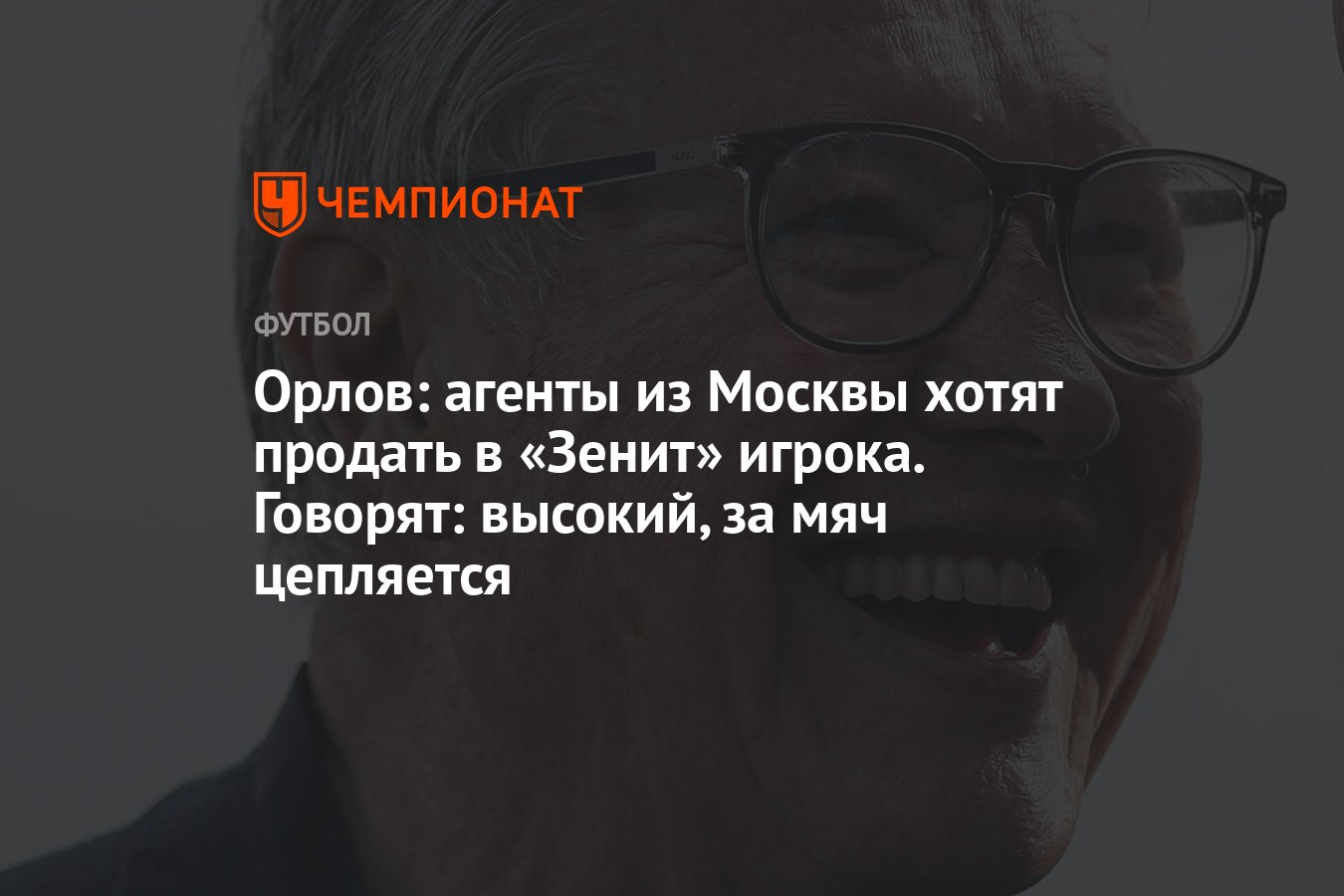 Орлов: агенты из Москвы хотят продать в «Зенит» игрока. Говорят: высокий,  за мяч цепляется - Чемпионат