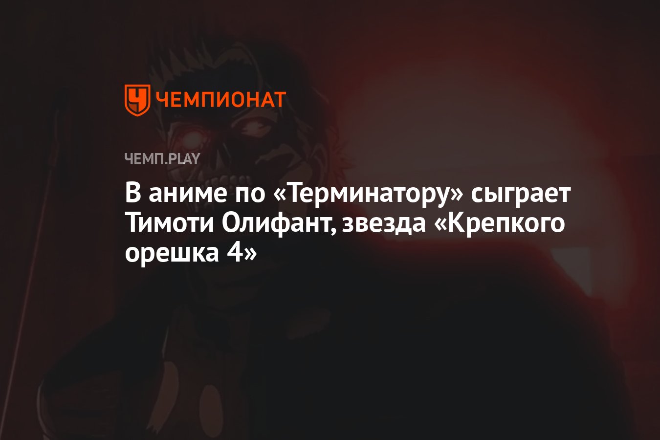 В аниме по «Терминатору» сыграет Тимоти Олифант, звезда «Крепкого орешка 4»  - Чемпионат