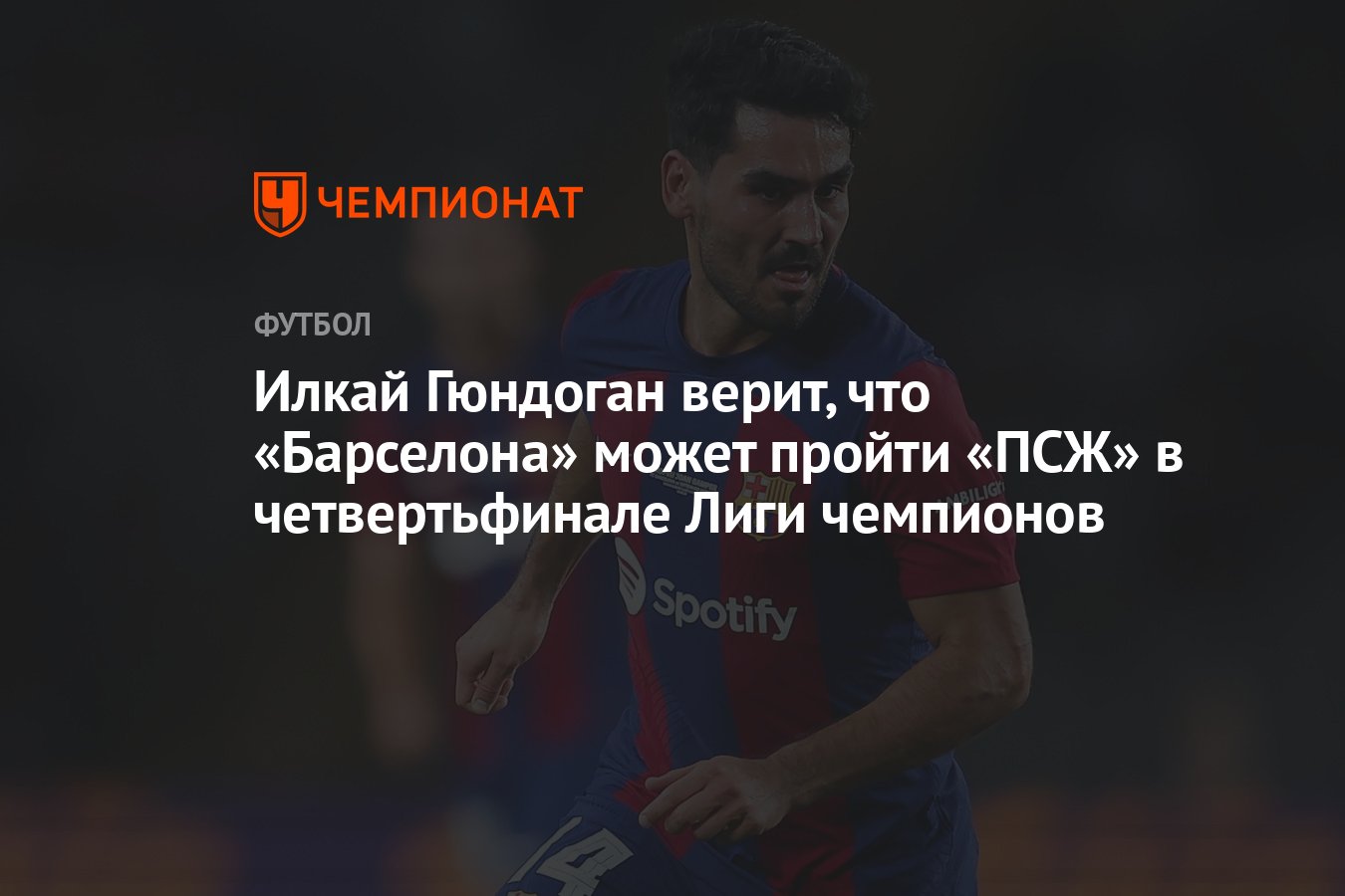 Илкай Гюндоган верит, что «Барселона» может пройти «ПСЖ» в четвертьфинале  Лиги чемпионов - Чемпионат