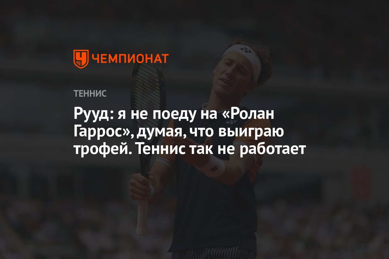 Рууд: я не поеду на «Ролан Гаррос», думая, что выиграю трофей. Теннис так не  работает - Чемпионат