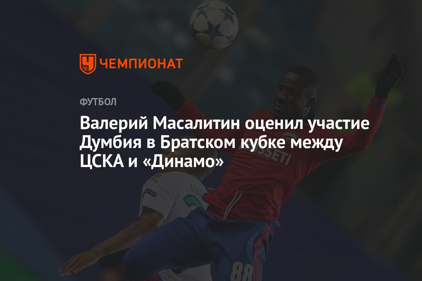 Валерий Масалитин оценил участие Думбия в Братском кубке между ЦСКА и « Динамо» - Чемпионат