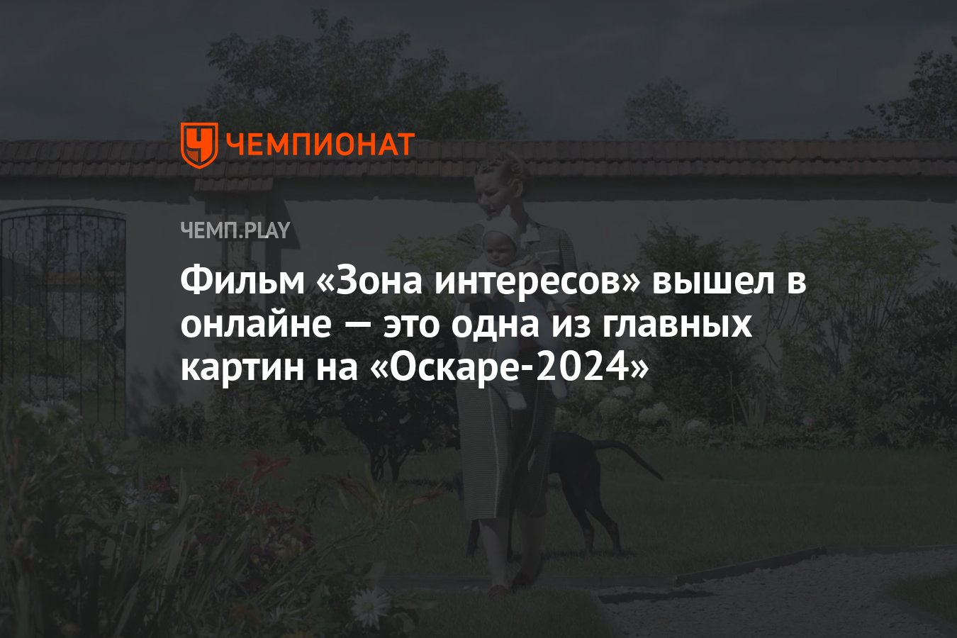 Фильм «Зона интересов» вышел в онлайне — это одна из главных картин на  «Оскаре-2024» - Чемпионат