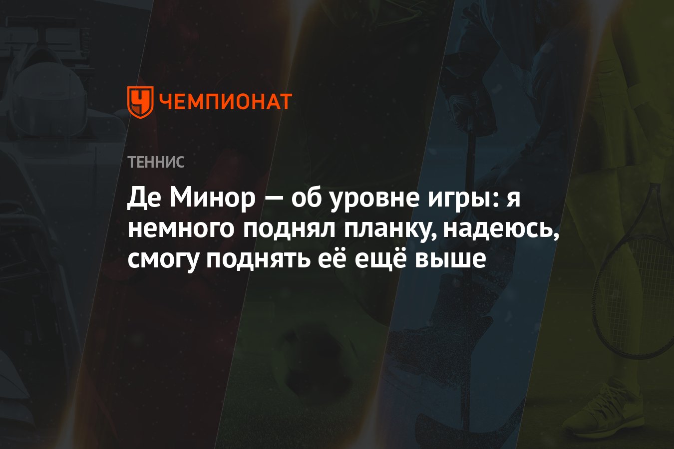 Де Минор — об уровне игры: я немного поднял планку, надеюсь, смогу поднять  её ещё выше - Чемпионат