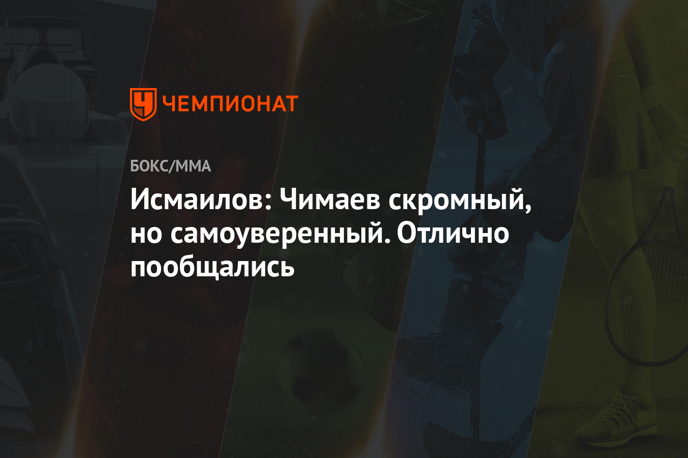 Исмаилов: Чимаев скромный, но уверенный в себе.  отлично пообщались