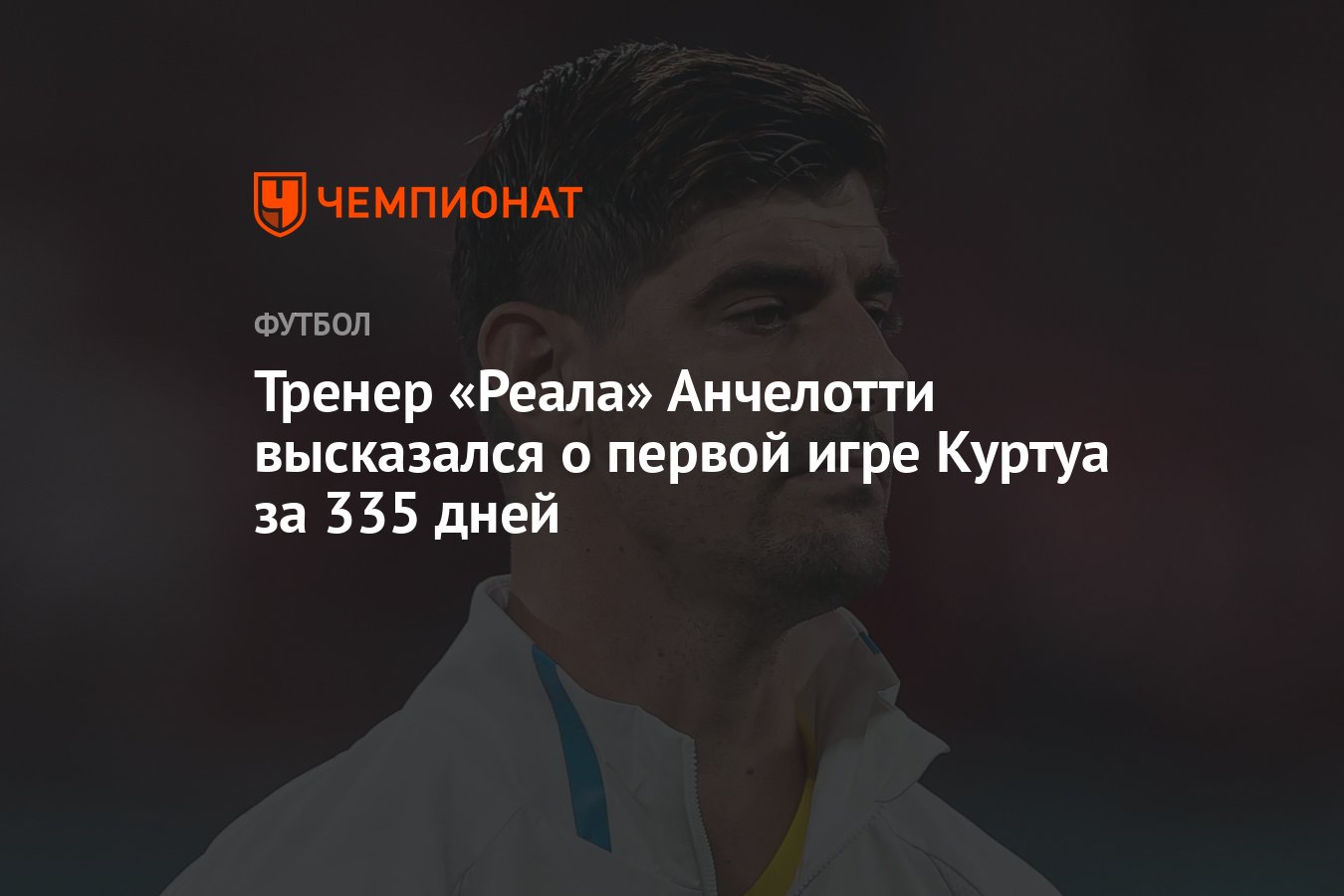 Тренер «Реала» Анчелотти высказался о первой игре Куртуа за 335 дней -  Чемпионат