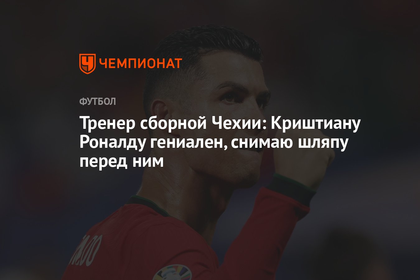 Тренер сборной Чехии: Криштиану Роналду гениален, снимаю шляпу перед ним -  Чемпионат