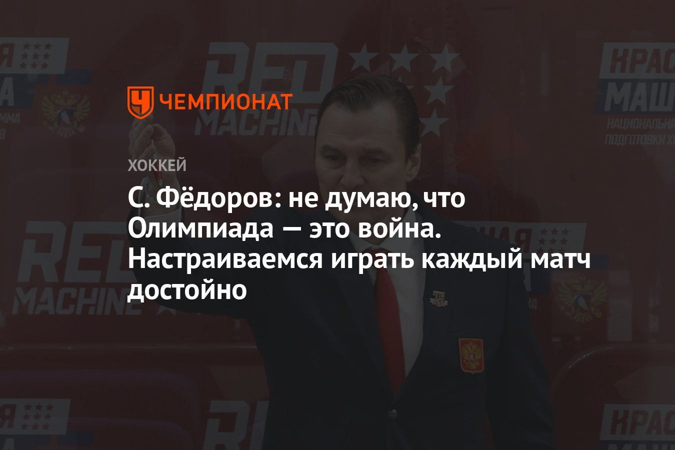 С. Фёдоров: не думаю, что Олимпиада — это война. Настраиваемся играть  каждый матч достойно - Чемпионат